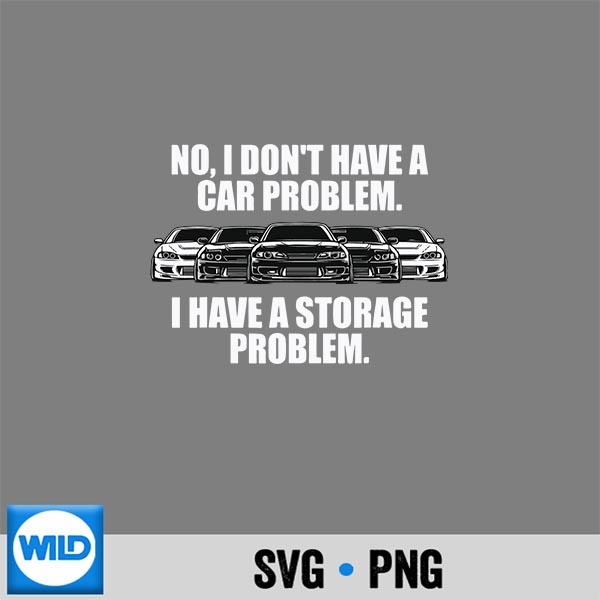 No I Dont Have Car Problem I Have Storage Problem Car SVG PNG Digital Design 1 No I Dont Have Car Problem I Have Storage Problem Car SVG PNG Digital Design