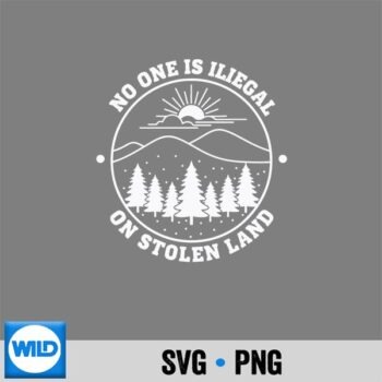 No One Is Illegal On Stolen Land Indigenous Activist Nature SVG PNG