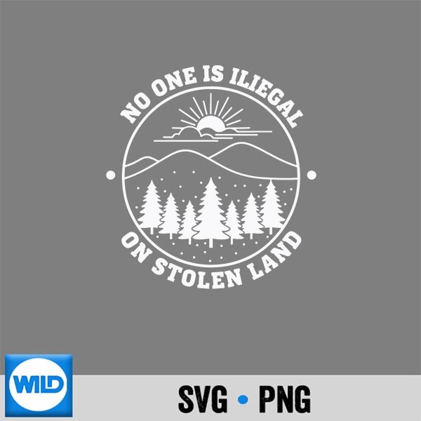 No One Is Illegal On Stolen Land Indigenous Activist Nature SVG PNG 1 No One Is Illegal On Stolen Land Indigenous Activist Nature SVG PNG