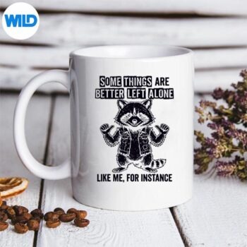SomeThingsAreBetterLeftAloneLikeMeForInstanceCutemug 1