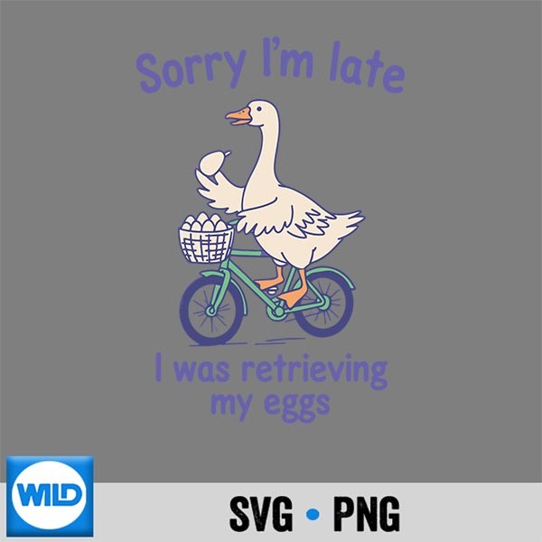 Sorry Im Late I Was Retrieving My Eggs Goose Ivf Silhouette SVG PNG 1 Sorry Im Late I Was Retrieving My Eggs Goose Ivf Silhouette SVG PNG
