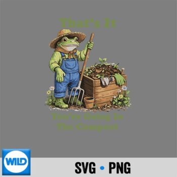 Classic Shop 32 Thats It Youre Going In The Compost Plant Mom Gardening Silhouette SVG PNG Cut File PNG