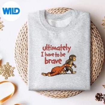 UltimatelyIHaveToBeBraveMonkeysweater