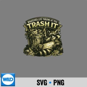 Whatever Life Throws At You Trash It Raccoon Digital Design PNG