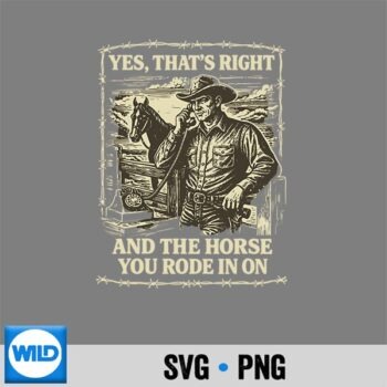 Yes Thats Correct And The Horse You Rode SVG PNG Cut File PNG