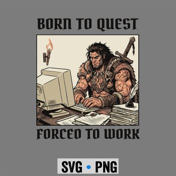 Born to Quest Forced to Work Funny Gamer Barbarian Sarcastic SVG PNG