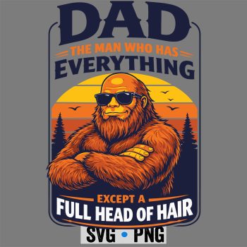 Dad The Man Who Has Everything Bald Sasquatch No Hair Papa SVG PNG