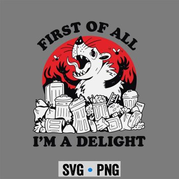 First of All Im A Delight Angry Opossum Sarcastic Possum SVG PNG