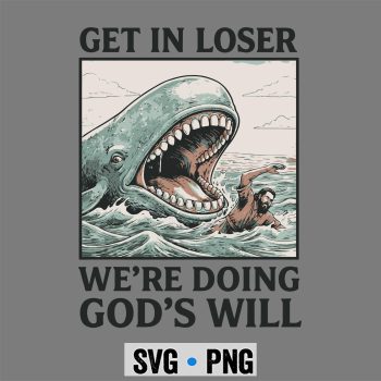 Get in Loser We Are Doing Gods Will SVG PNG