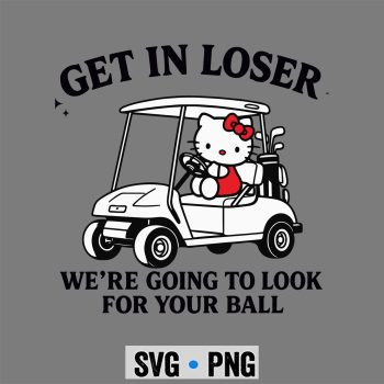 Hello Kitty Golf Get in Loser We Are Going to Look for Your Ball Funny SVG PNG