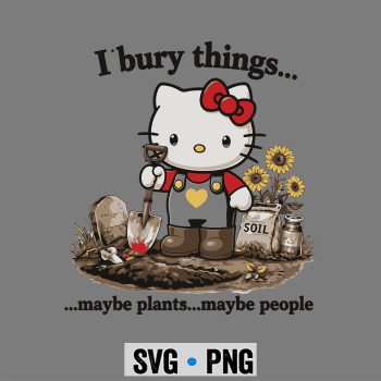 Hello Kitty I Bury Things Maybe Plants Maybe People SVG PNG