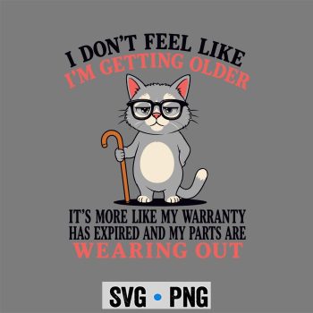 I Dont Feel Like Im Getting Older Seniors Funny Aging Cat SVG PNG