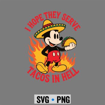 I Hope They Serve Tacos In Hell Mickey SVG PNG