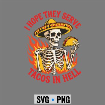 I Hope They Serve Tacos In Hell Skeleton Funny Skull Taco SVG PNG