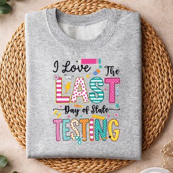ILoveTheLastDayofStateTestingFunnyTestingTeacherssweater.jpg