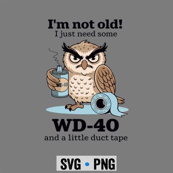 Im not Old! I just Need Some WD40 and a Little Duct Tape SVG PNG
