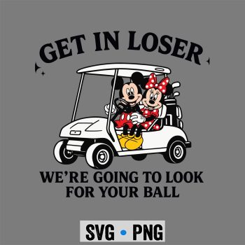 Mickey And Minnie Golf Get in Loser We Are Going to Look for Your Ball Funny SVG PNG