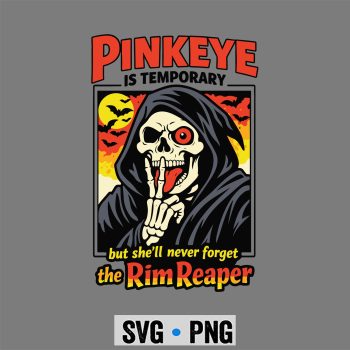 Pinkeye is Temporary But She Will Never Forget The Rim Reaper SVG PNG