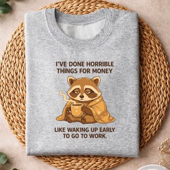 RaccoonIHaveDoneHorribleThingsforMoneyLikeWakingUpEarlysweater.jpg