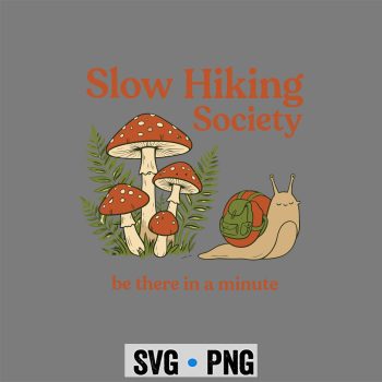 Slow Hikers Society Be There in A Minute Snail Hiking SVG PNG