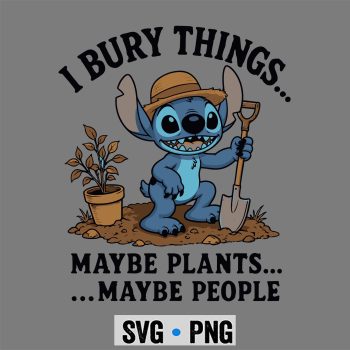 Stitch I Bury Things Maybe Plants Maybe People Funny SVG PNG
