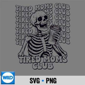 Tired Moms Club Mama Mothers Day Skeleton SVG PNG