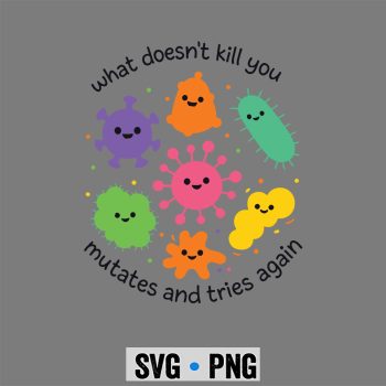 What Doesnt Kill You Mutates and Tries Again Biologist SVG PNG