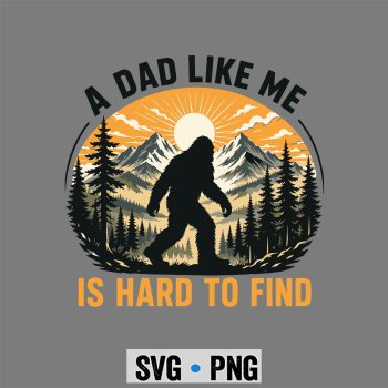 Bigfoot Dad Fathers Day SVG, A Dad Like Me is Hard to Find Bigfoot Dad Papa Fathers Day SVG PNG