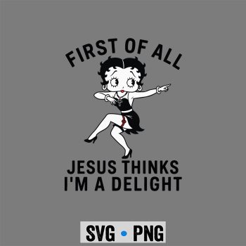 Betty Boop Delight SVG, Betty Boop First of All Jesus Thinks Im A Delight SVG PNG