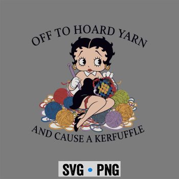 Betty Boop Yarn SVG, Betty Boop Off to Hoard Yarn Knitting Crochet Knitter SVG PNG