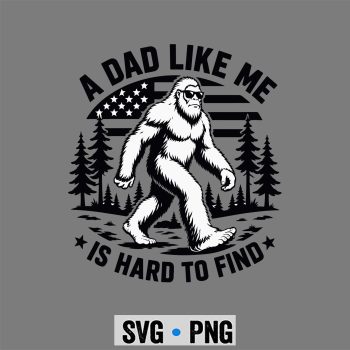 Bigfoot Dad SVG, Bigfoot A Dad Like Me is Hard to Find Fathers Day SVG PNG