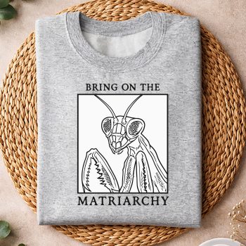 BringOnTheMatriarchyPrayingMantisFeministsweater.jpg