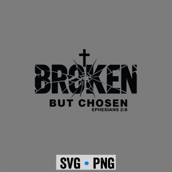 Christian Broken SVG, Broken But Chosen Ephesians 28 Christian Faith Cross SVG PNG