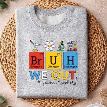 BruhWeOutScienceTeacherPeriodicTableChemistrysweater.jpg