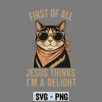 Cat Jesus Delight SVG, Cat Christian First of All Jesus Thinks Im A Delight SVG PNG