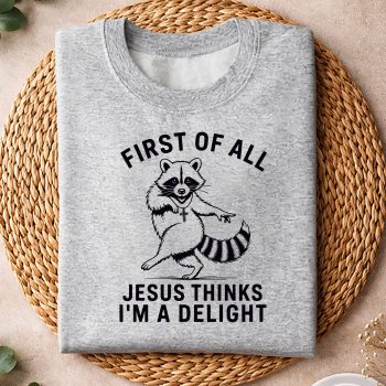 FirstofAllJesusThinksImADelightRaccoonSarcasticsweater.jpg