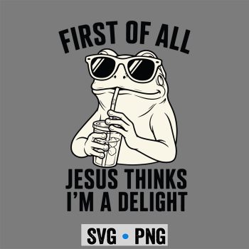 Frog Jesus Delight SVG, First of All Jesus Thinks Im a Delight Frog Christian SVG PNG