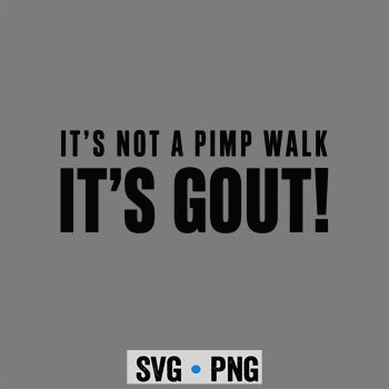 Gout, Funny Gout Saying Its Not Pimp Walk Its Gout SVG PNG