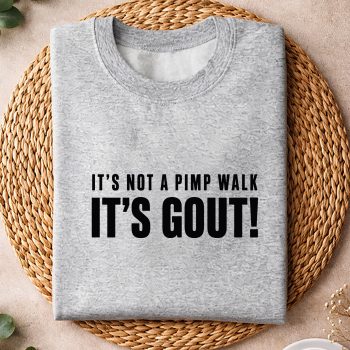 FunnyGoutSayingItsNotPimpWalkItsGoutsweater.jpg