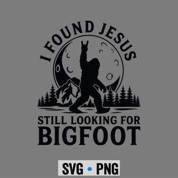 Bigfoot Found Jesus SVG, Funny I Found Jesus Still Looking for Bigfoot Christian SVG PNG