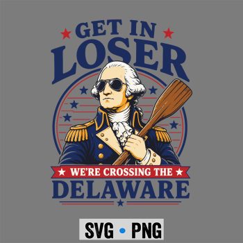 Loser Delaware SVG, Get in Loser We Are Crossing The Delaware Washington SVG PNG