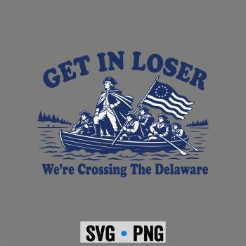 Loser Delaware SVG, Get in Loser We're Crossing The Delaware Washington SVG PNG