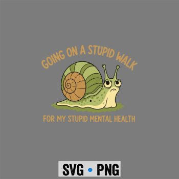 Stupid Walk Mental SVG, Going On A Stupid Walk for My Stupid Mental Health SVG PNG