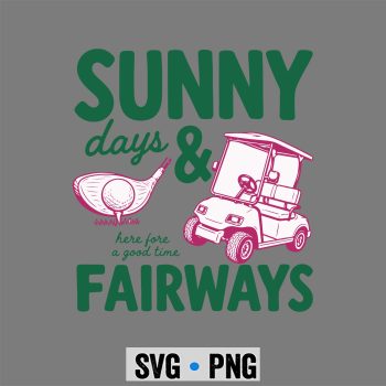 Sunny Days Fairways SVG, Golfer Funny Sunny Days and Fairways Golf SVG PNG