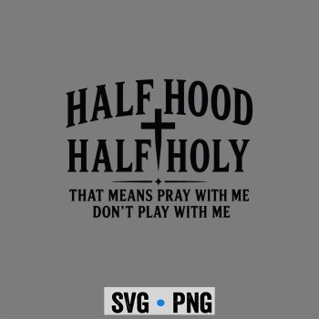 Half Hood Holy SVG, Half Hood Half Holy Funny Saying Humor Christian SVG PNG