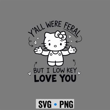 Hello Kitty Low Key SVG, Hello Kitty Y all were Feral But I Low Key Love You Funny SVG PNG