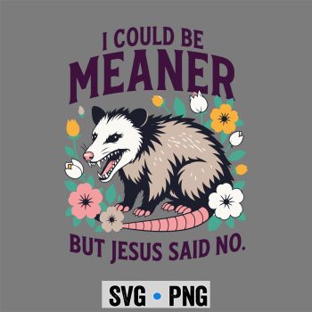 Opossum Jesus Meaner SVG, I Could Be Meaner But Jesus Said No Opossum Funny Christian SVG PNG