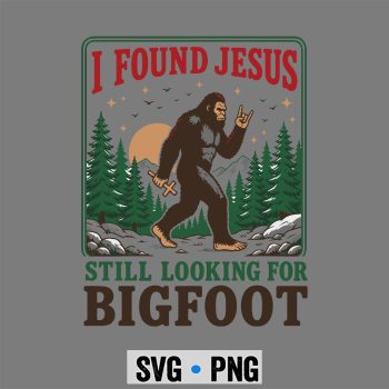 Bigfoot, I Found Jesus Still Looking for Bigfoot Christian SVG PNG