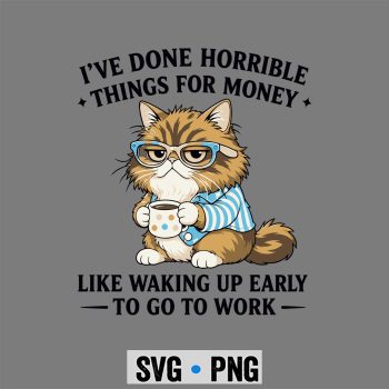 Cat Horrible Money SVG, I Have Done Horrible Things for Money Funny Lazy Cat SVG PNG