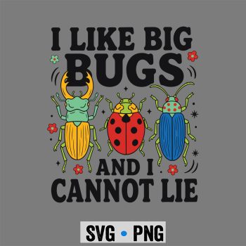 Big Bugs SVG, I Like Big Bugs and I Cannot Lie Insect Lover Entomologist SVG PNG